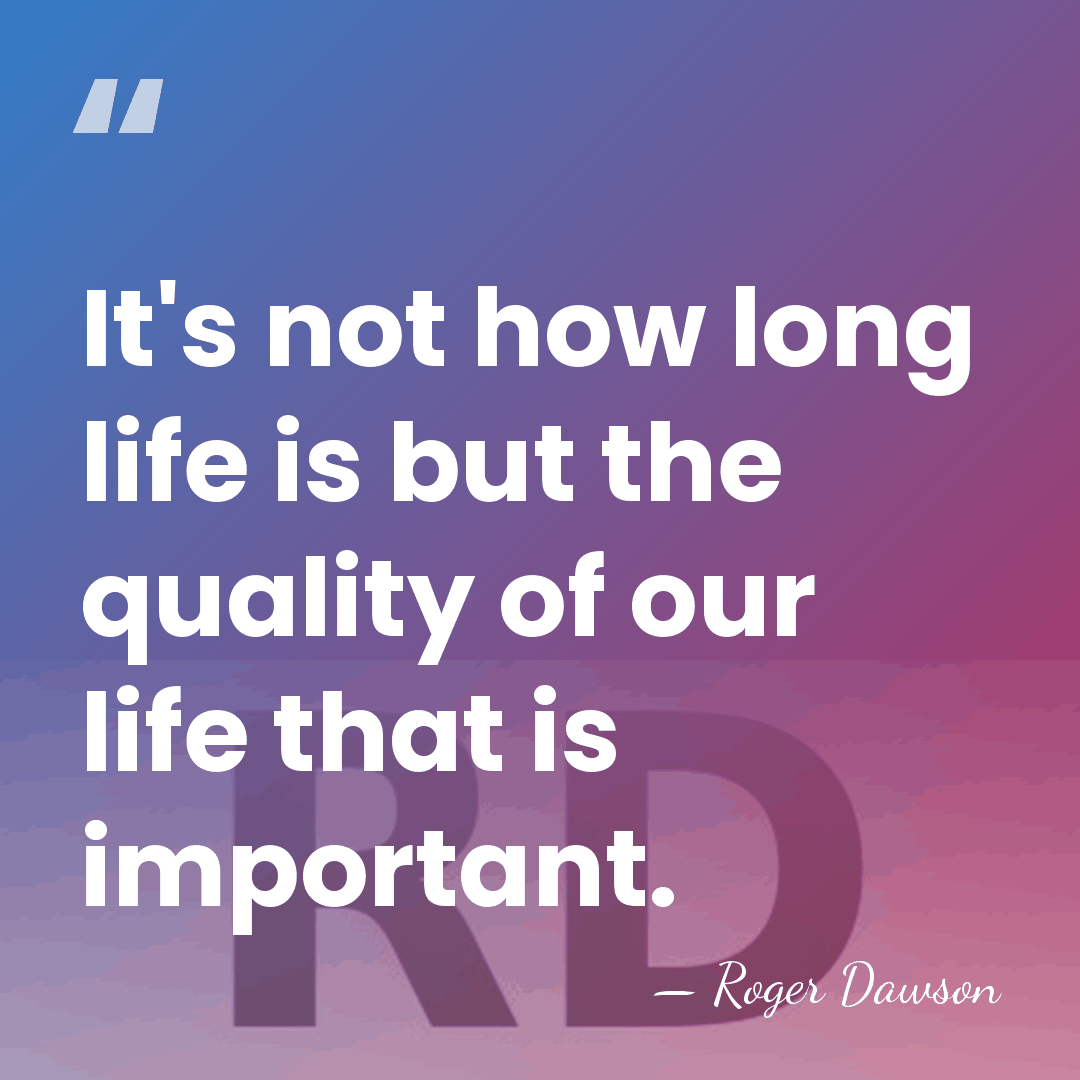 It's not how long life is but the quality of our life&hellip; - Roger Dawson