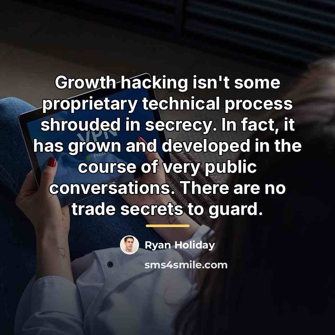 “Growth hacking isn't some proprietary technical process shrouded in secrecy.…” quote by Ryan Holiday