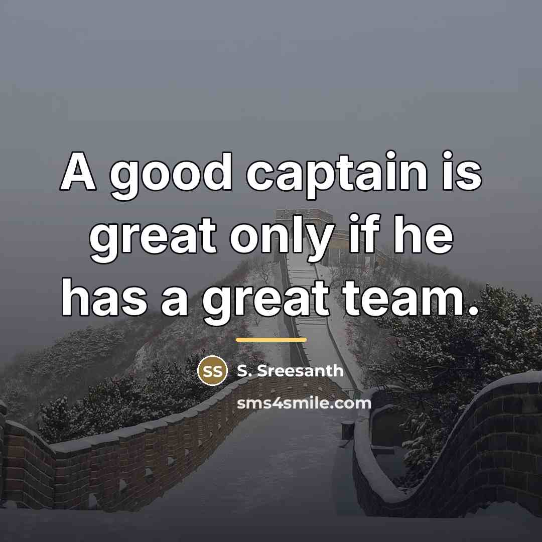 “A good captain is great only if he has a…” quote by S. Sreesanth