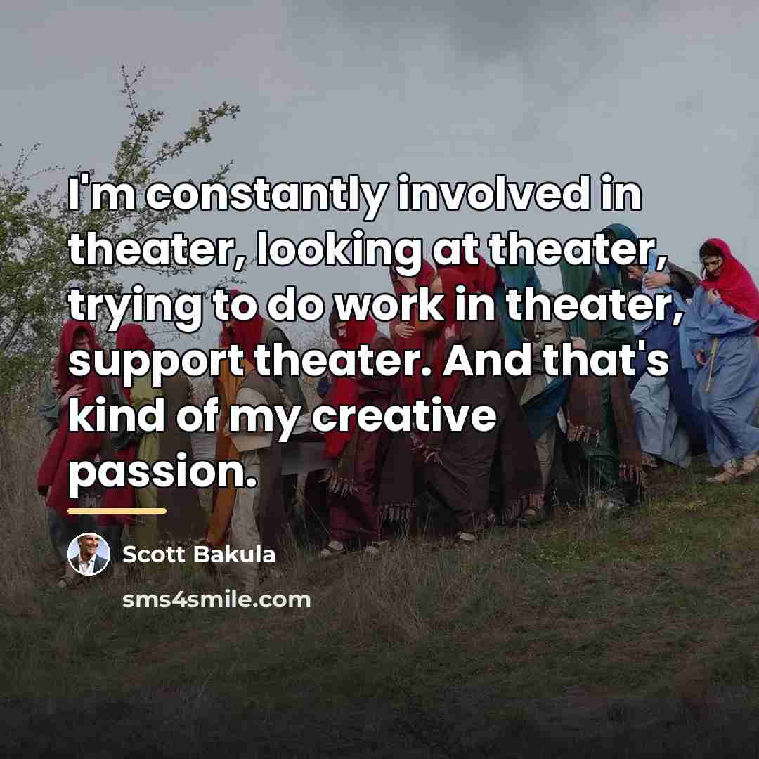 “I'm constantly involved in theater, looking at theater, trying to…” quote by Scott Bakula
