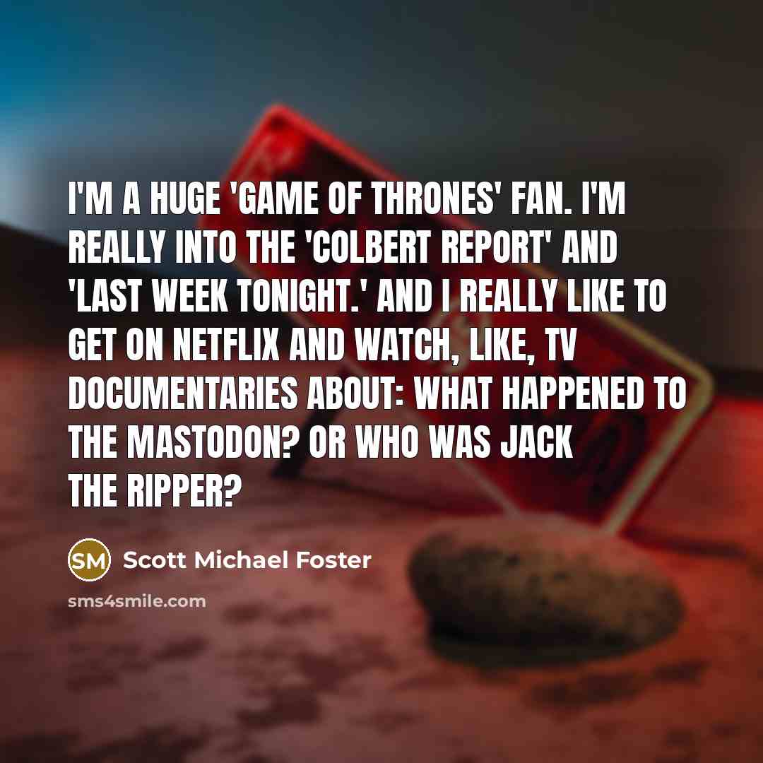 “I'm a huge 'Game of Thrones' fan. I'm really into…” quote by Scott Michael Foster