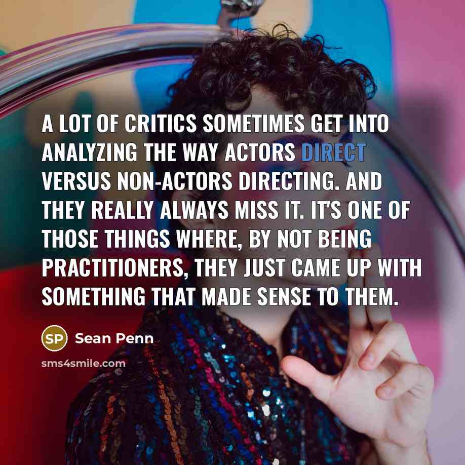 “A lot of critics sometimes get into analyzing the way…” quote by Sean Penn