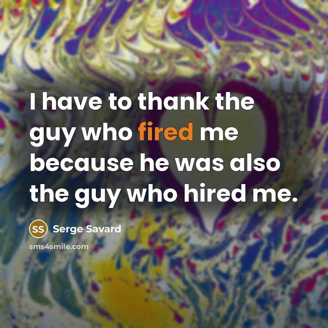 “I have to thank the guy who fired me because he was also the guy who hired me.” quote by Serge Savard