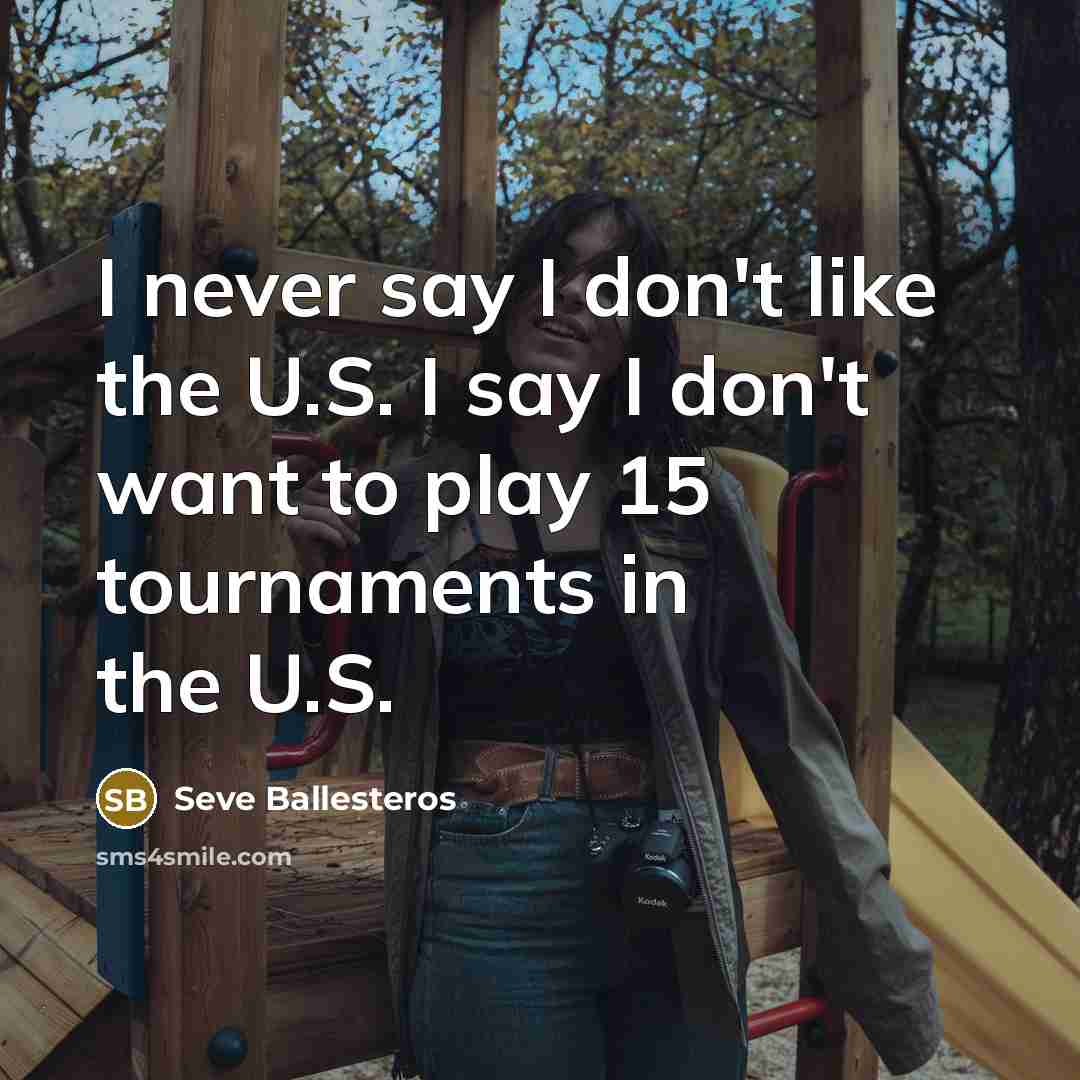 “I never say I don't like the U.S. I say…” quote by Seve Ballesteros