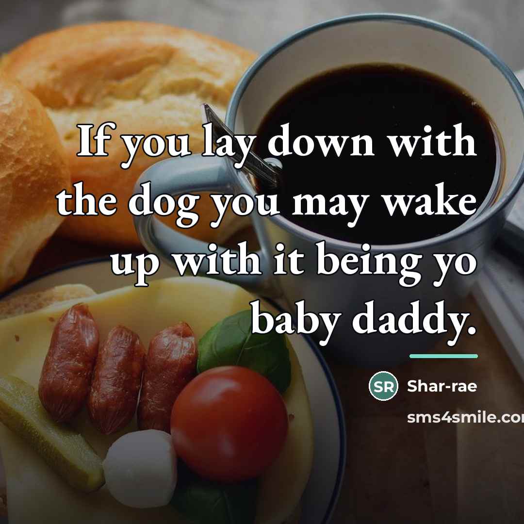 “If you lay down with the dog you may wake…” quote by Shar-rae