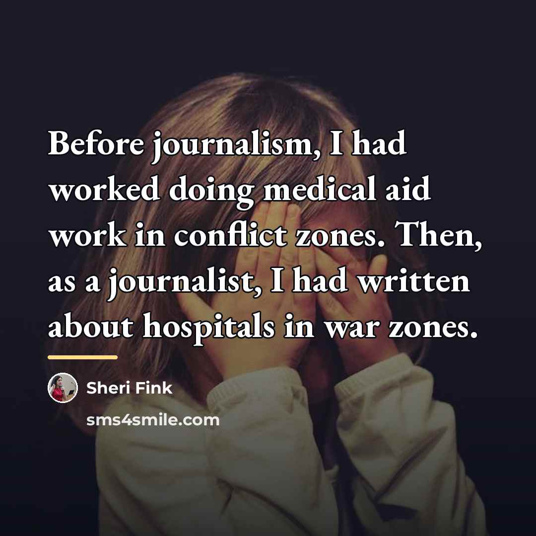 “Before journalism, I had worked doing medical aid work in…” quote by Sheri Fink