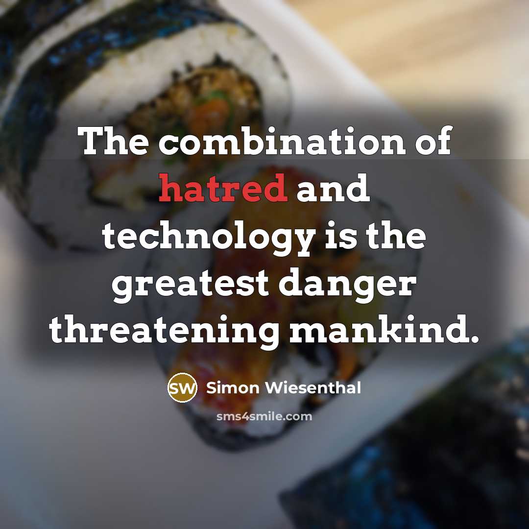 “The combination of hatred and technology is the greatest danger…” quote by Simon Wiesenthal