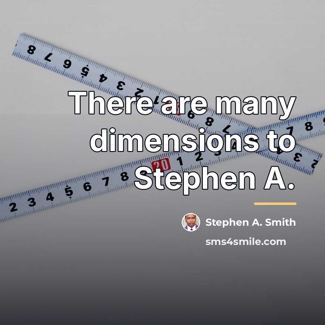 “There are many dimensions to Stephen A.…” quote by Stephen A. Smith