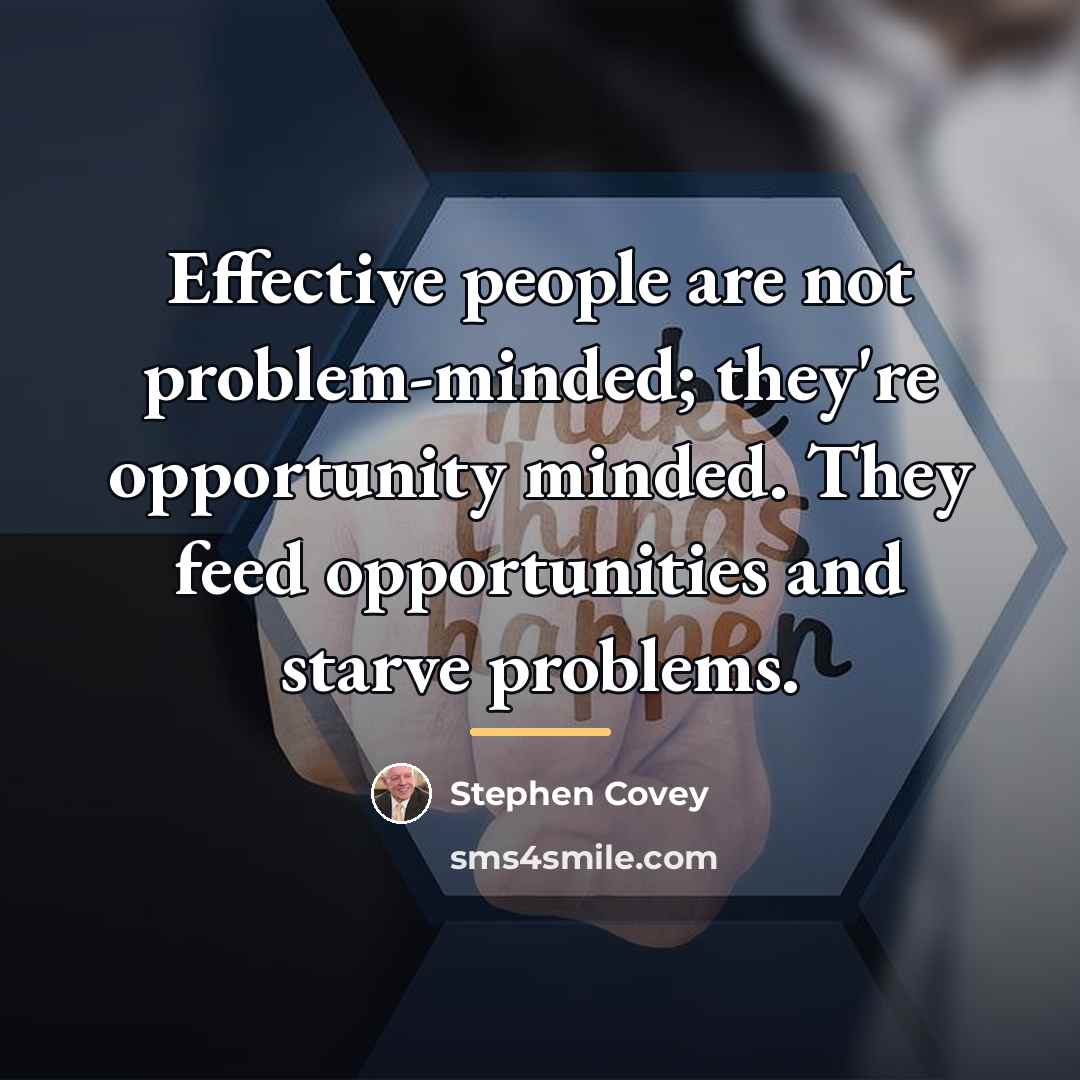 “Effective people are not problem-minded; they're opportunity minded. They feed…” quote by Stephen Covey