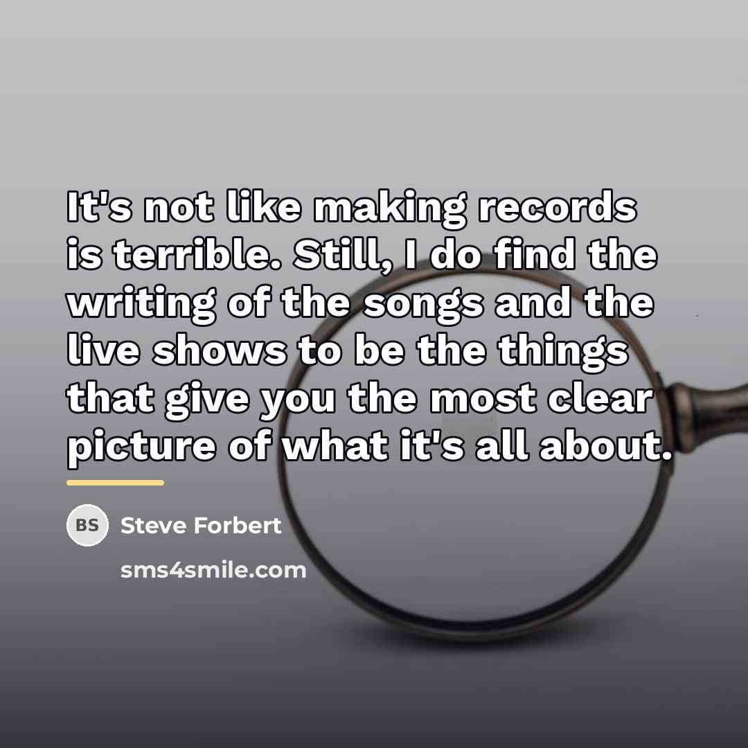 “It's not like making records is terrible. Still, I do…” quote by Steve Forbert