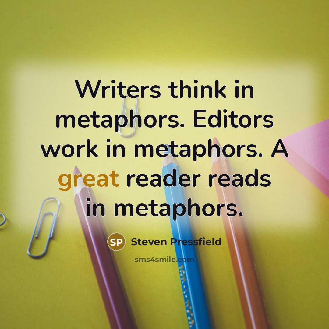 “Writers think in metaphors. Editors work in metaphors. A great…” quote by Steven Pressfield