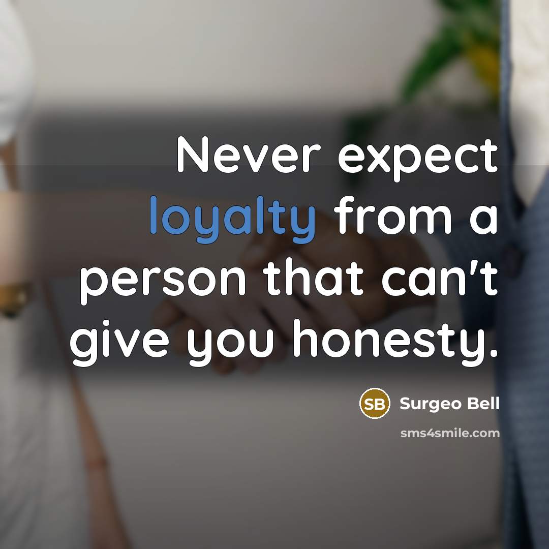 “Never expect loyalty from a person that can't give you…” quote by Surgeo Bell