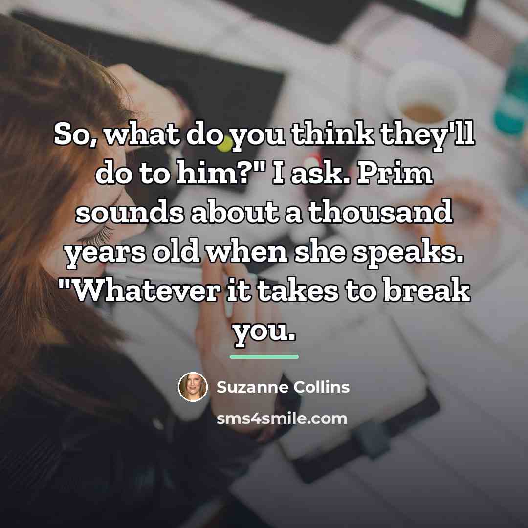 “So, what do you think they'll do to him?" I…” quote by Suzanne Collins