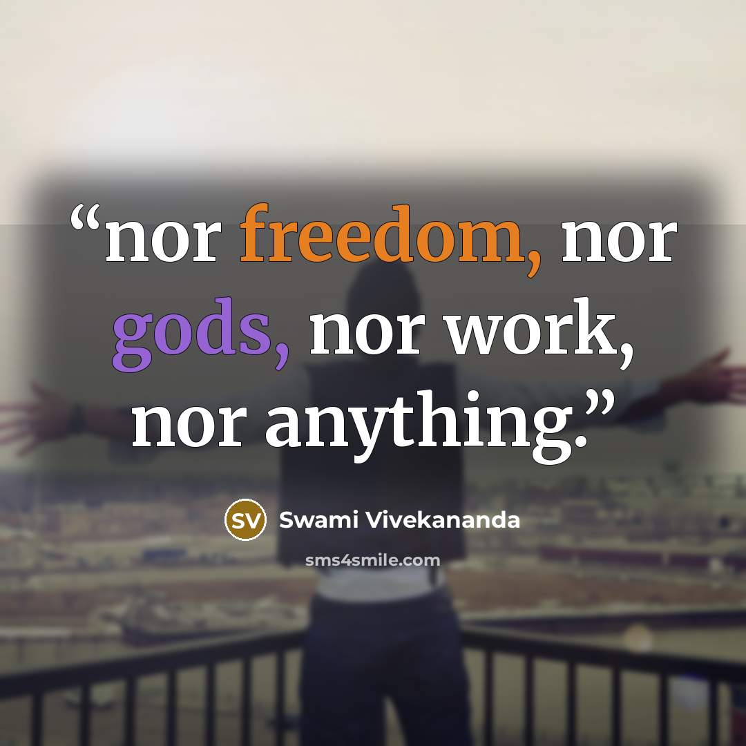 “nor freedom, nor gods, nor work, nor anything.” quote by Swami Vivekananda