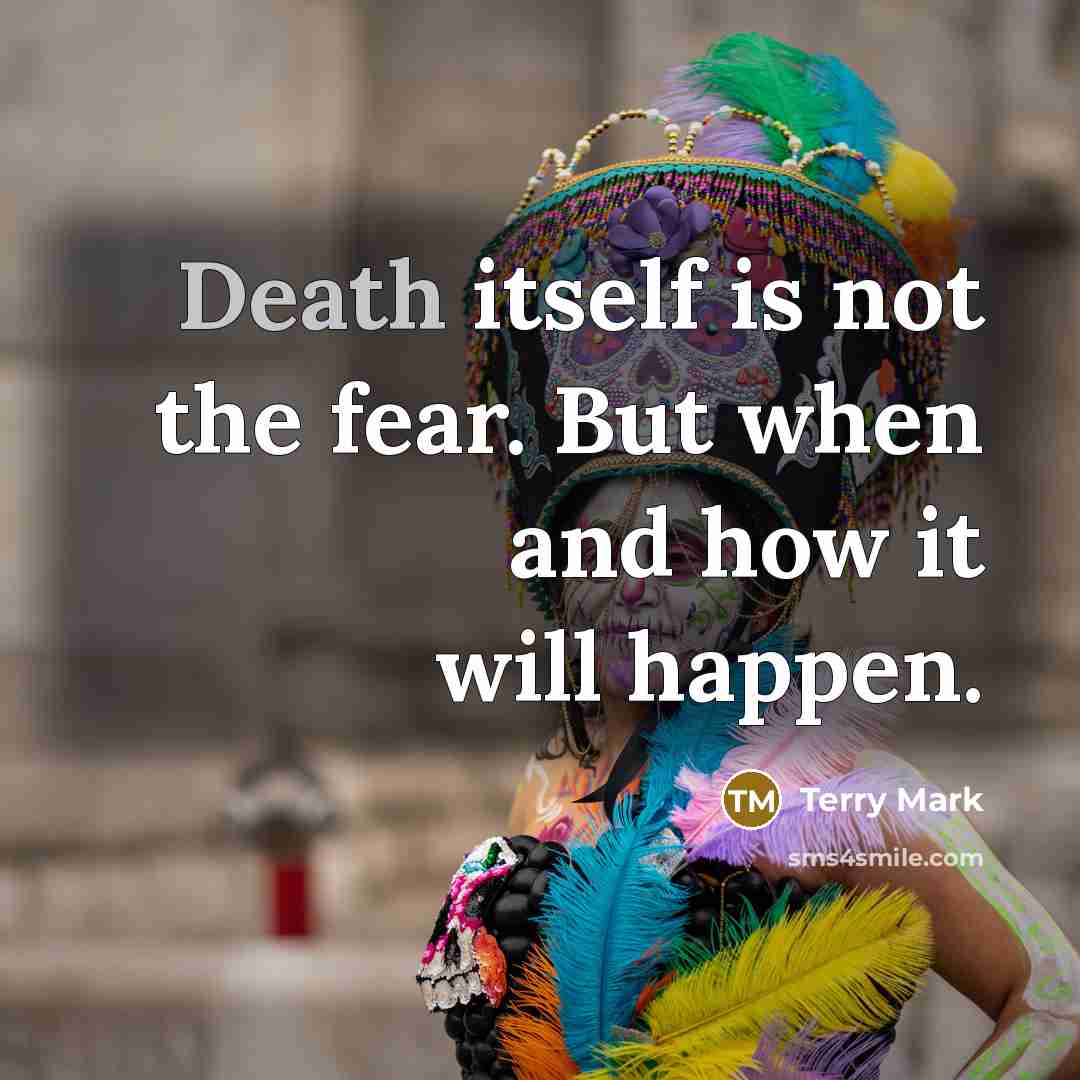 “Death itself is not the fear. But when and how…” quote by Terry Mark