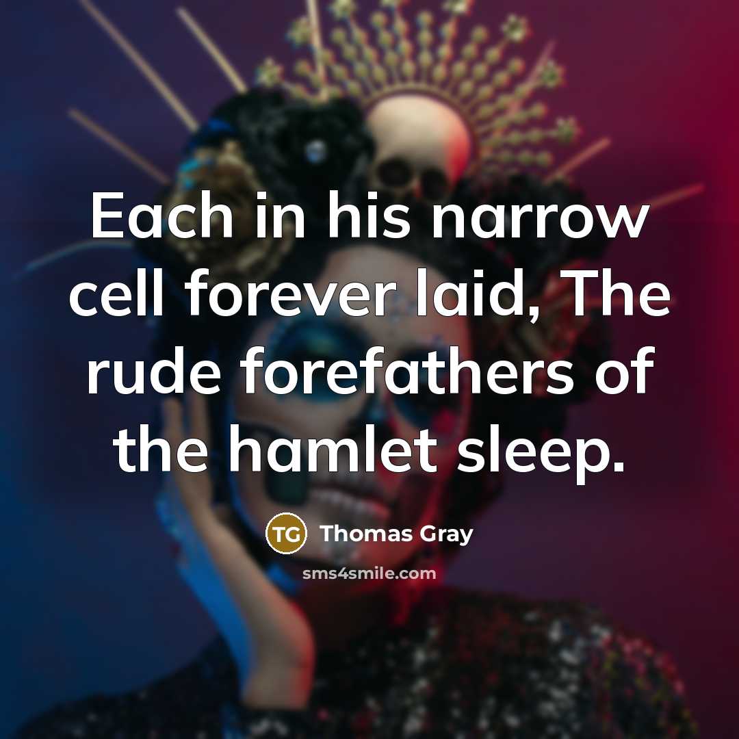 “Each in his narrow cell forever laid, The rude forefathers…” quote by Thomas Gray