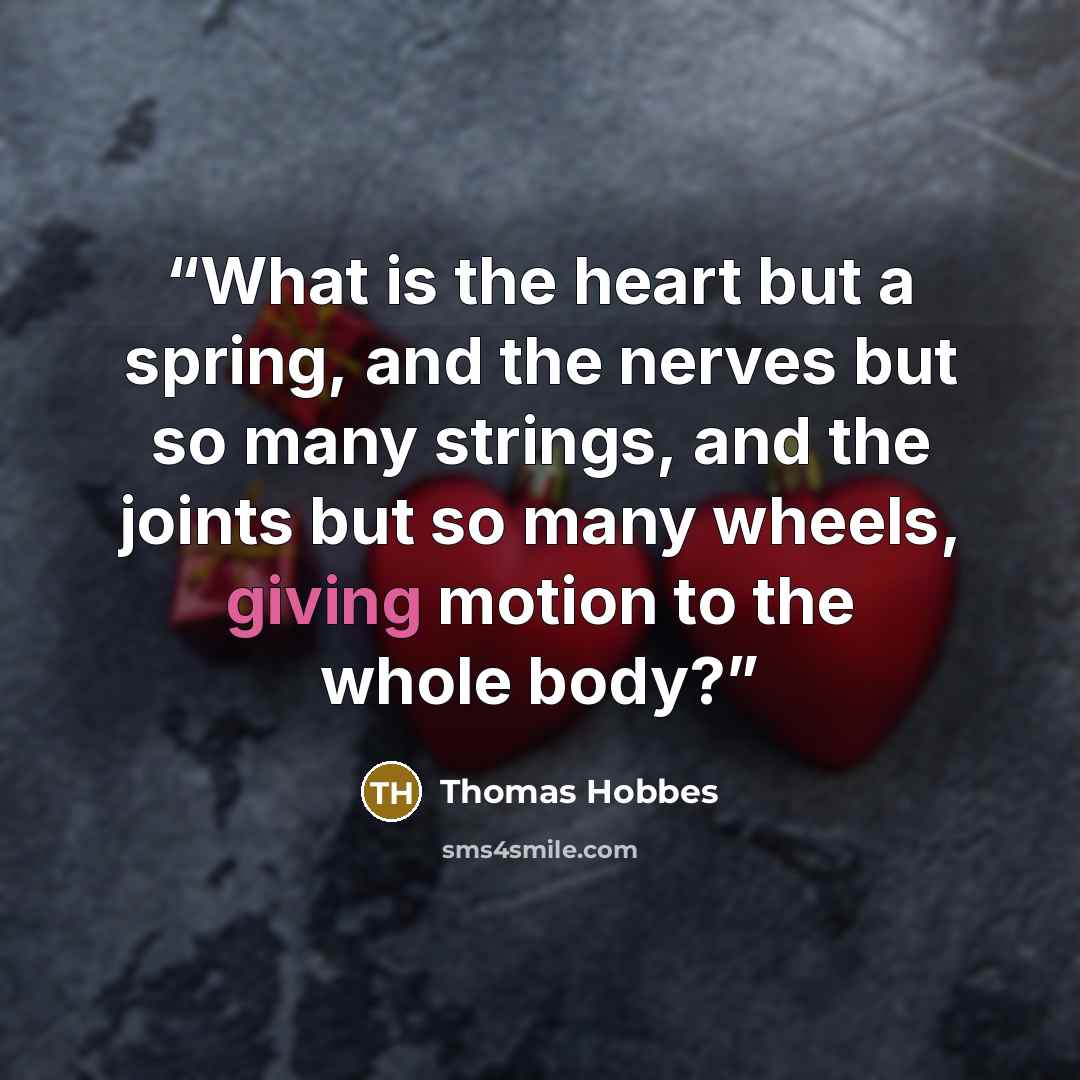 “What is the heart but a spring, and the nerves but so many strings, and the joints but so many wheels, giving motion to the whole body?” quote by Thomas Hobbes