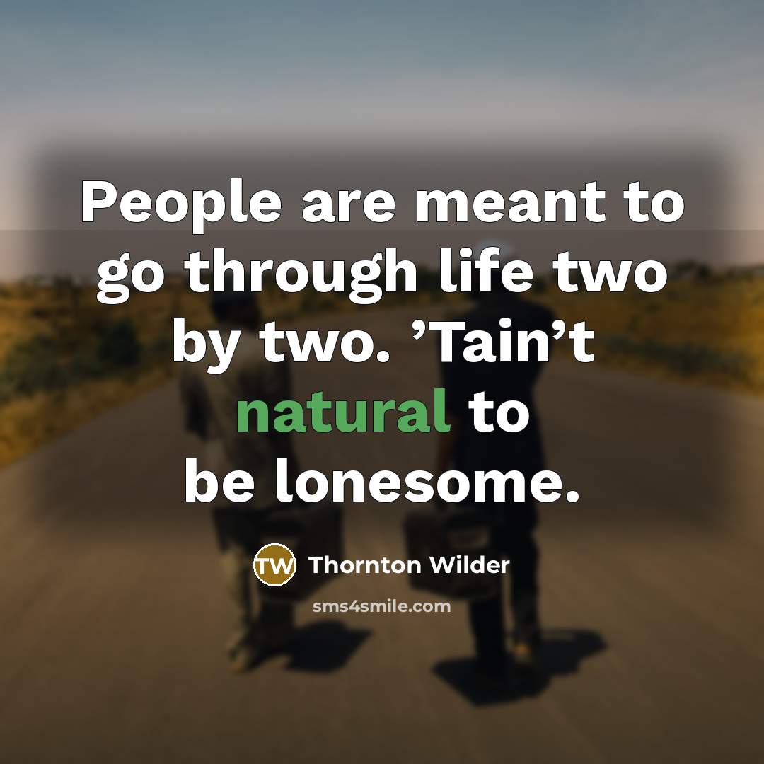 “People are meant to go through life two by two.…” quote by Thornton Wilder