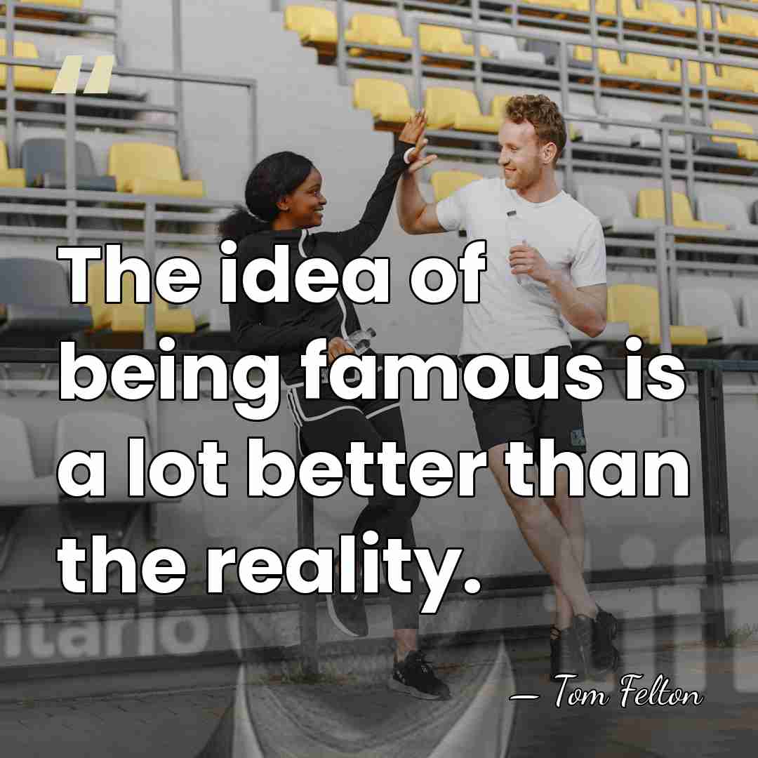 The idea of being famous is a lot better than the reality. - Tom Felton