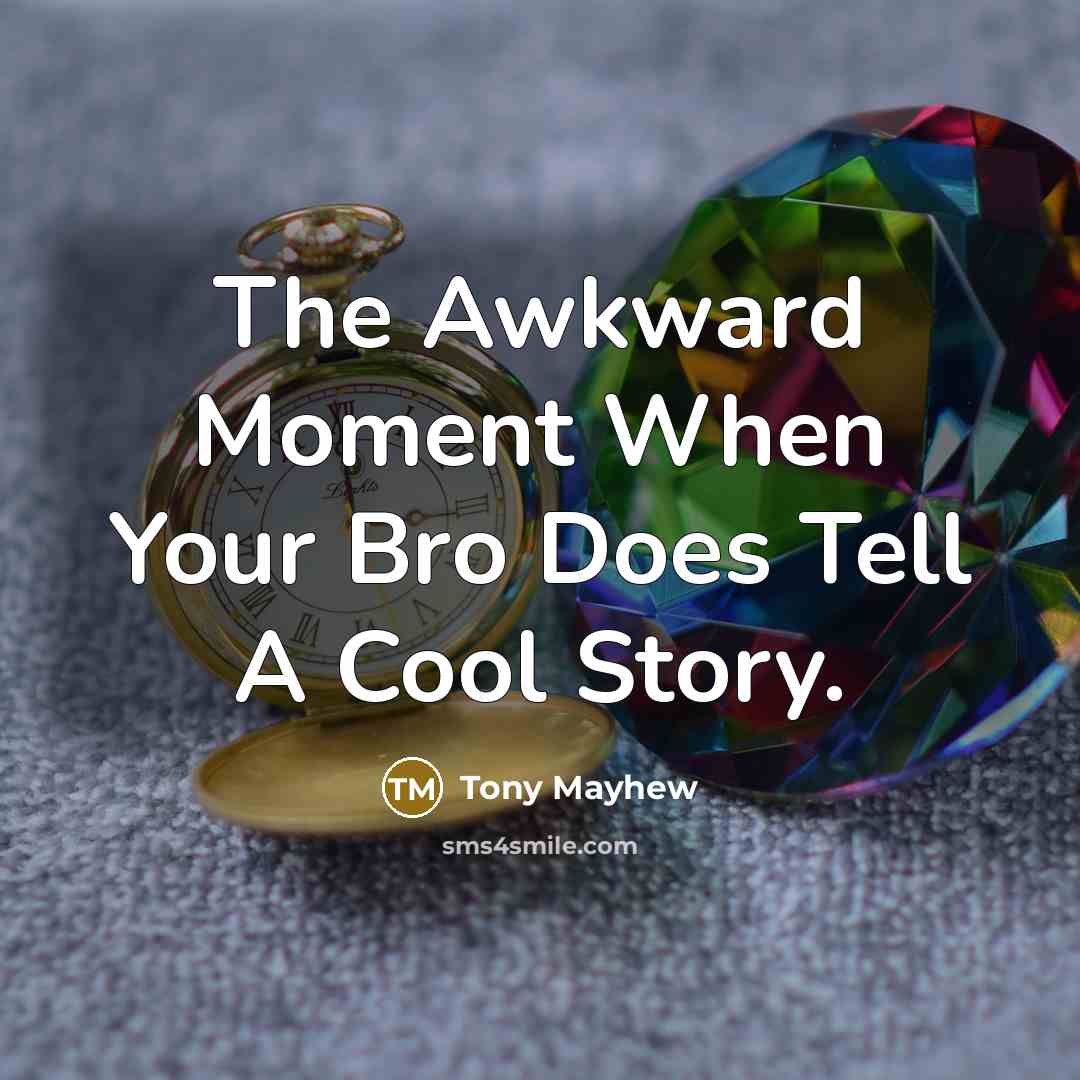 “The Awkward Moment When Your Bro Does Tell A Cool…” quote by Tony Mayhew