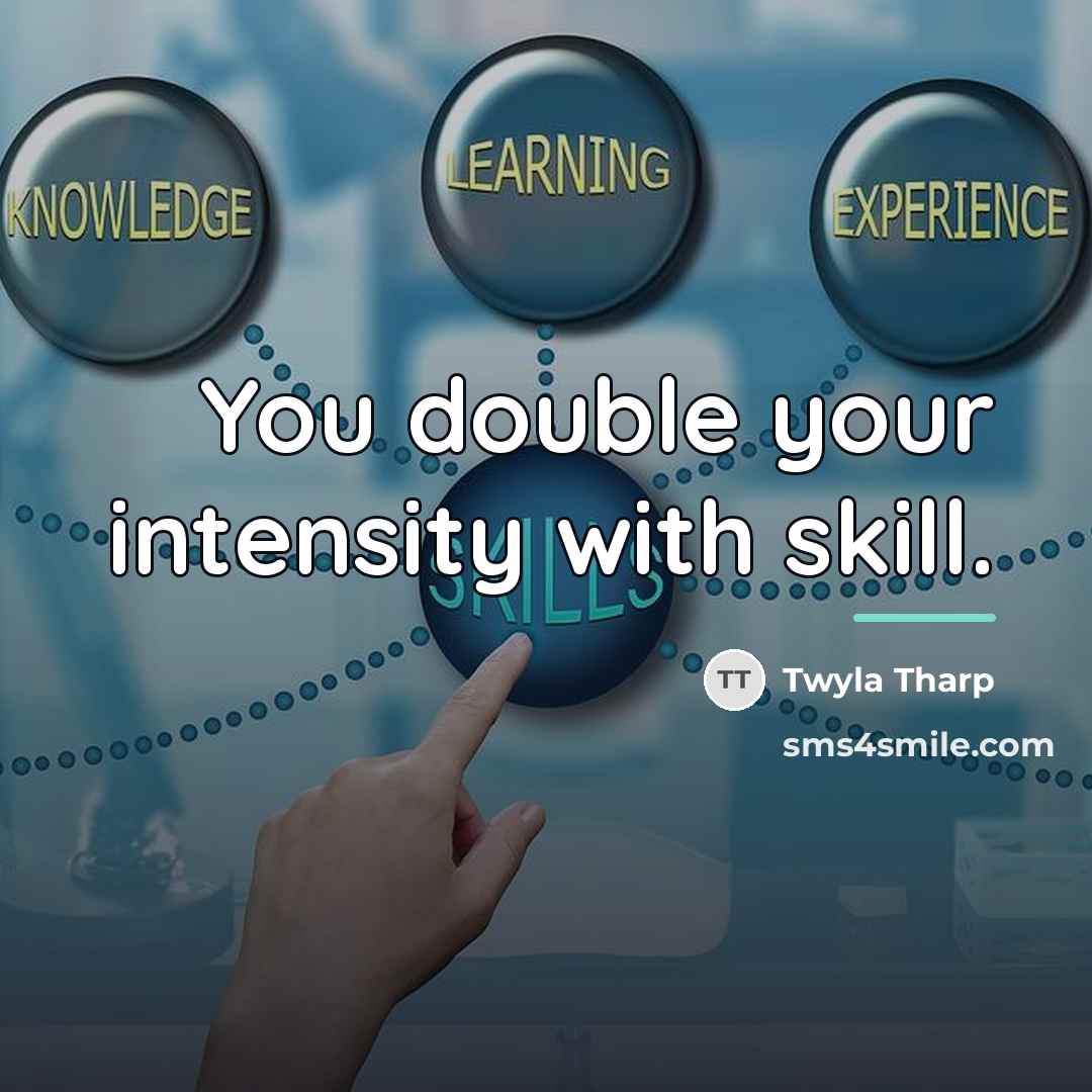 “You double your intensity with skill.…” quote by Twyla Tharp