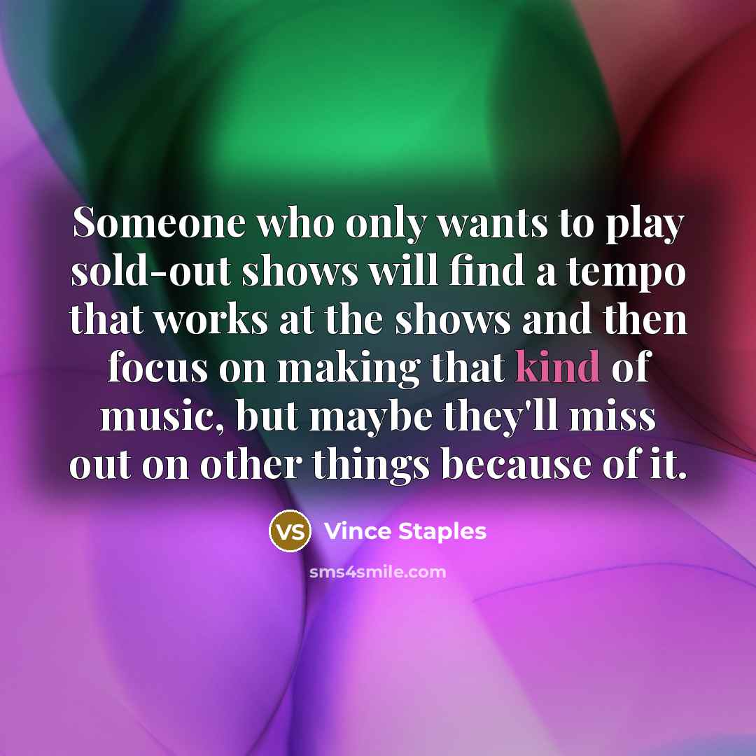 “Someone who only wants to play sold-out shows will find…” quote by Vince Staples