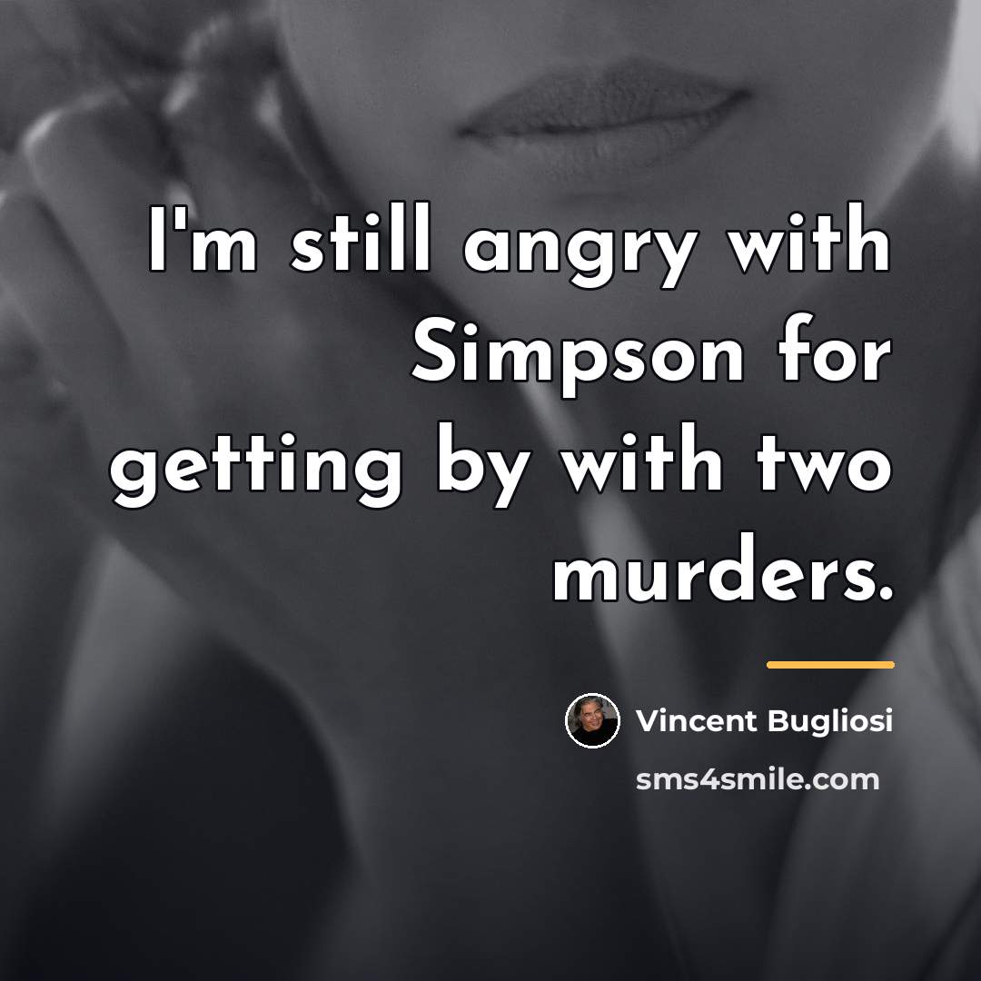 “I'm still angry with Simpson for getting by with two…” quote by Vincent Bugliosi