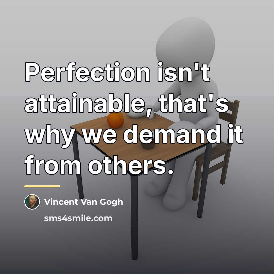 “Perfection isn't attainable, that's why we demand it from others.…” quote by Vincent Van Gogh
