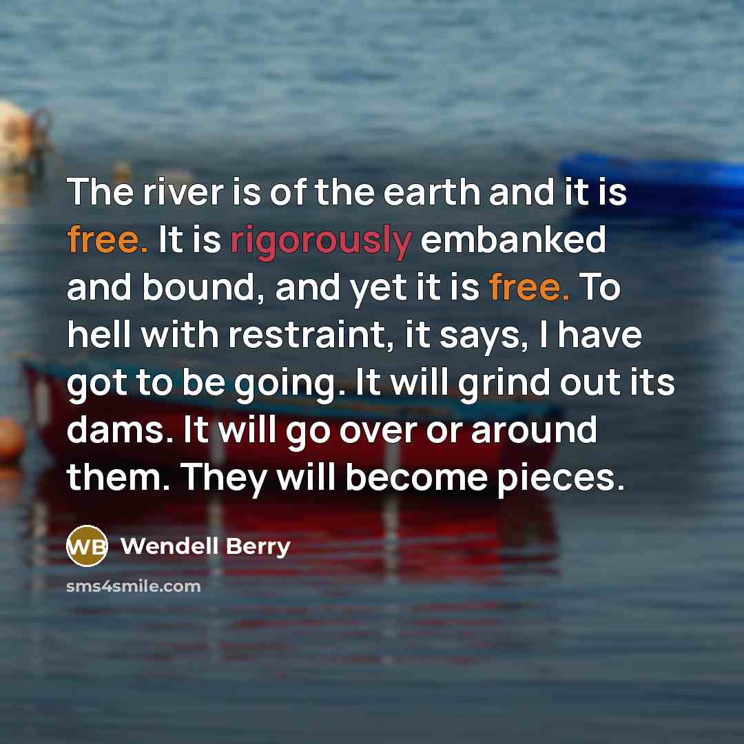 “The river is of the earth and it is free.…” quote by Wendell Berry