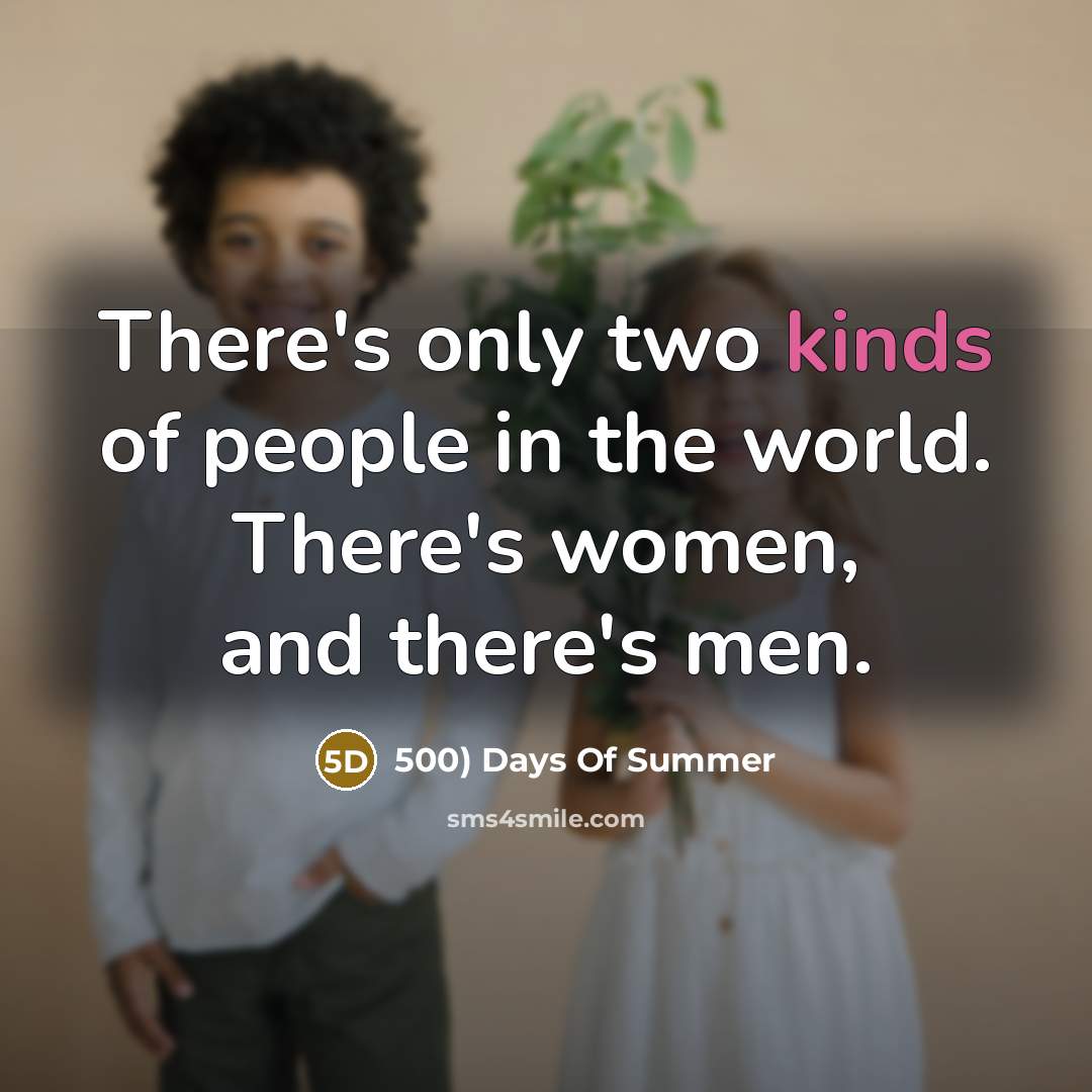 “There's only two kinds of people in the world. There's women, and there's men.” quote by 500) Days Of Summer