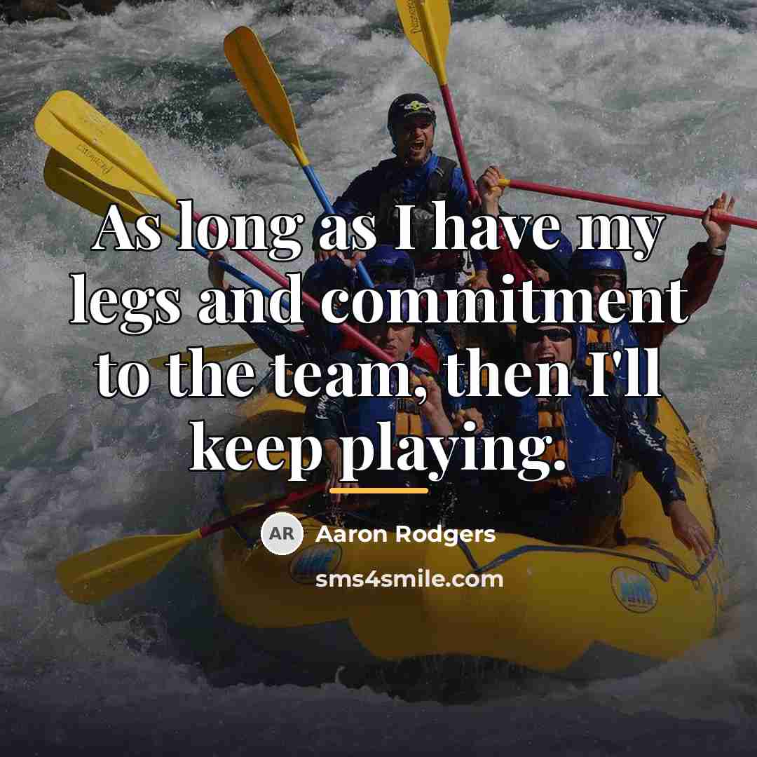 “As long as I have my legs and commitment to…” quote by Aaron Rodgers