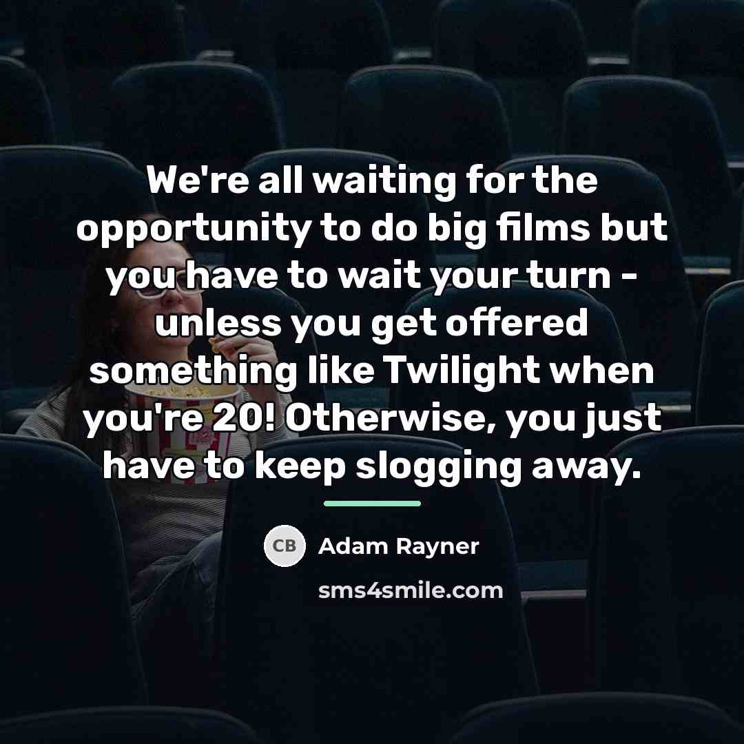 “We're all waiting for the opportunity to do big films…” quote by Adam Rayner