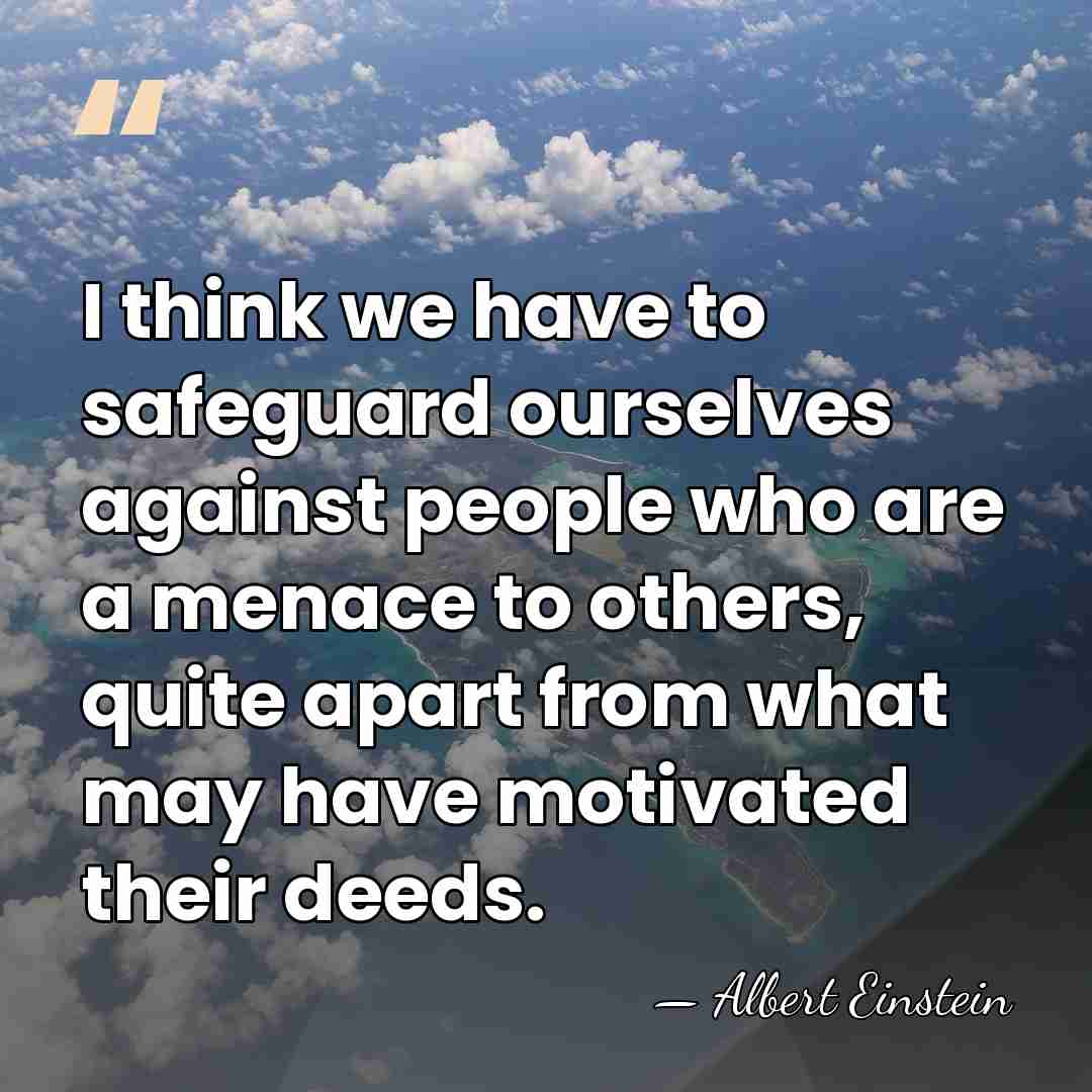 I think we have to safeguard ourselves against people who are a&hellip; - Albert Einstein