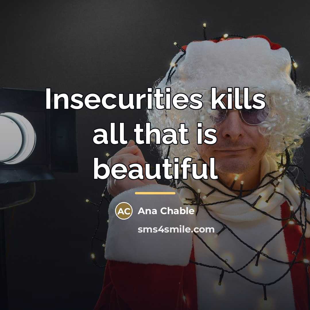 “Insecurities kills all that is beautiful…” quote by Ana Chable