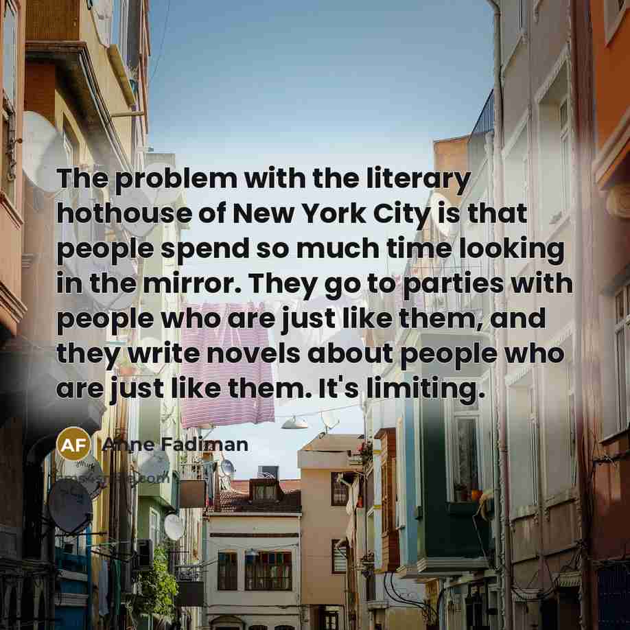 “The problem with the literary hothouse of New York City…” quote by Anne Fadiman