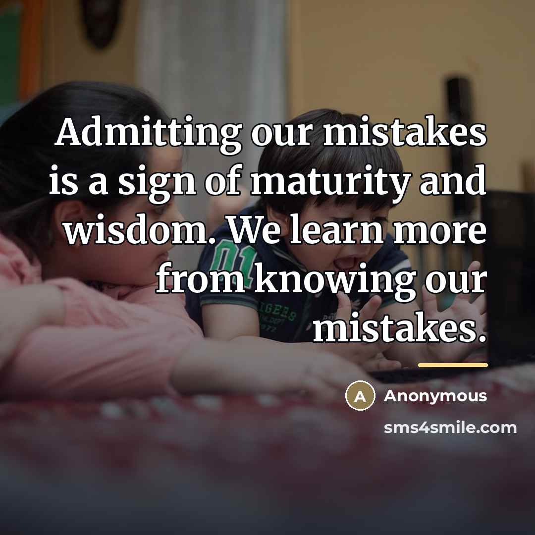 “Admitting our mistakes is a sign of maturity and wisdom.…” quote by Anonymous