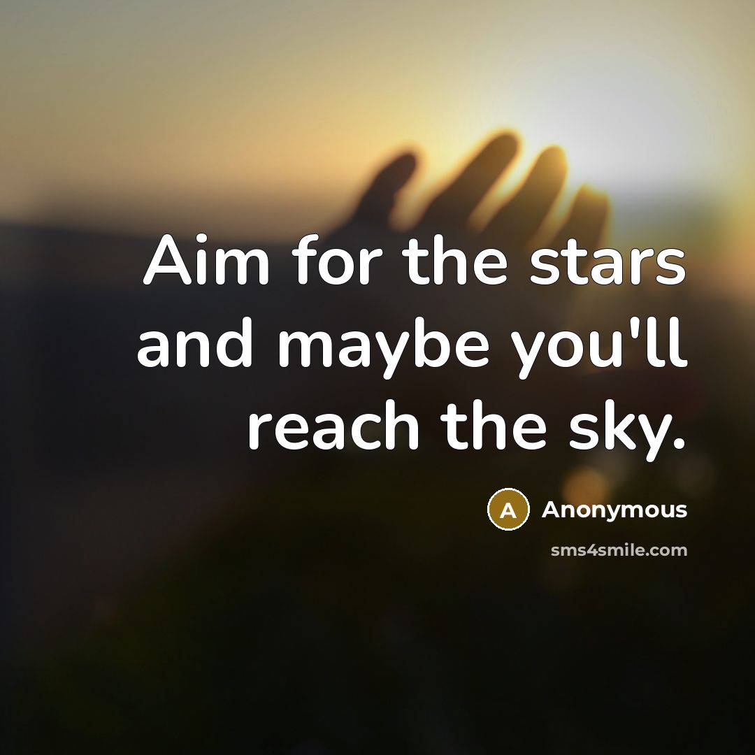 “Aim for the stars and maybe you'll reach the sky.…” quote by Anonymous