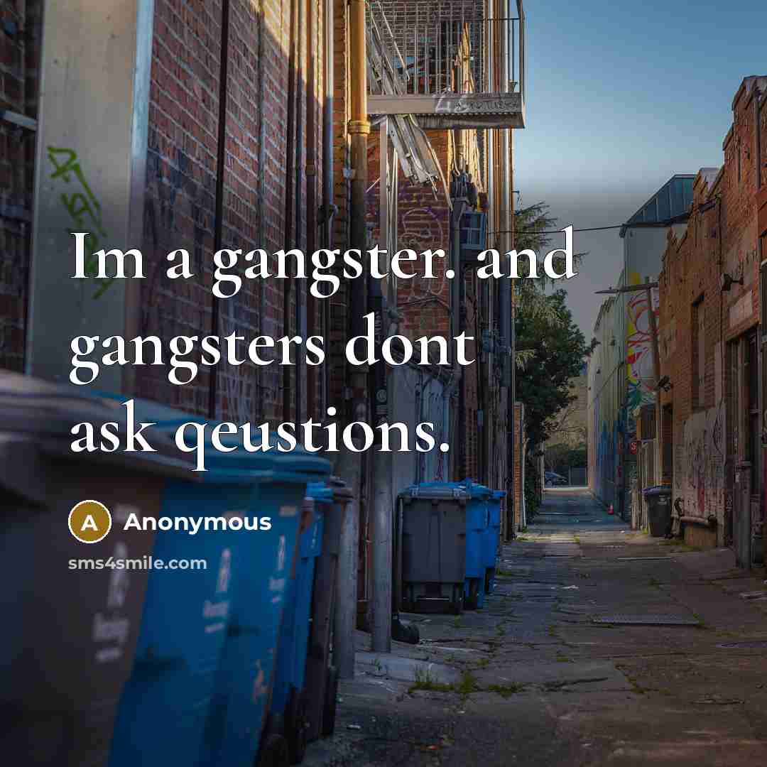 “Im a gangster. and gangsters dont ask qeustions.…” quote by Anonymous