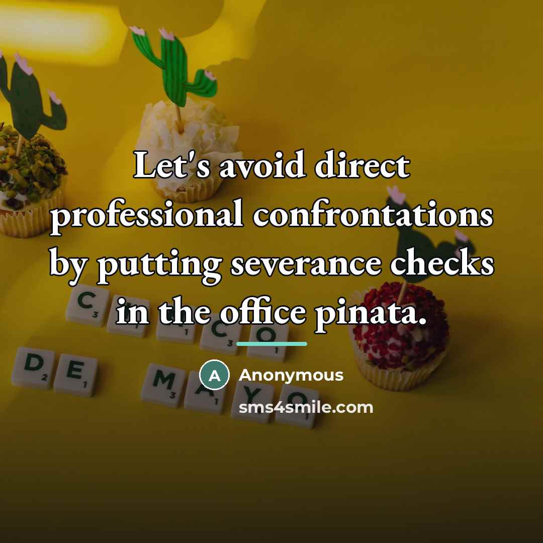 “Let's avoid direct professional confrontations by putting severance checks in…” quote by Anonymous