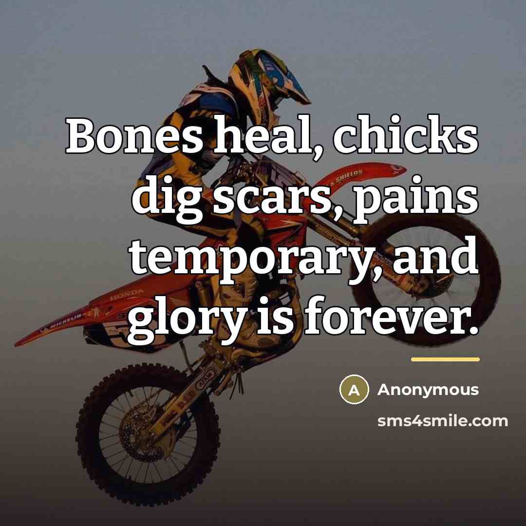 “Bones heal, chicks dig scars, pains temporary, and glory is…” quote by Anonymous