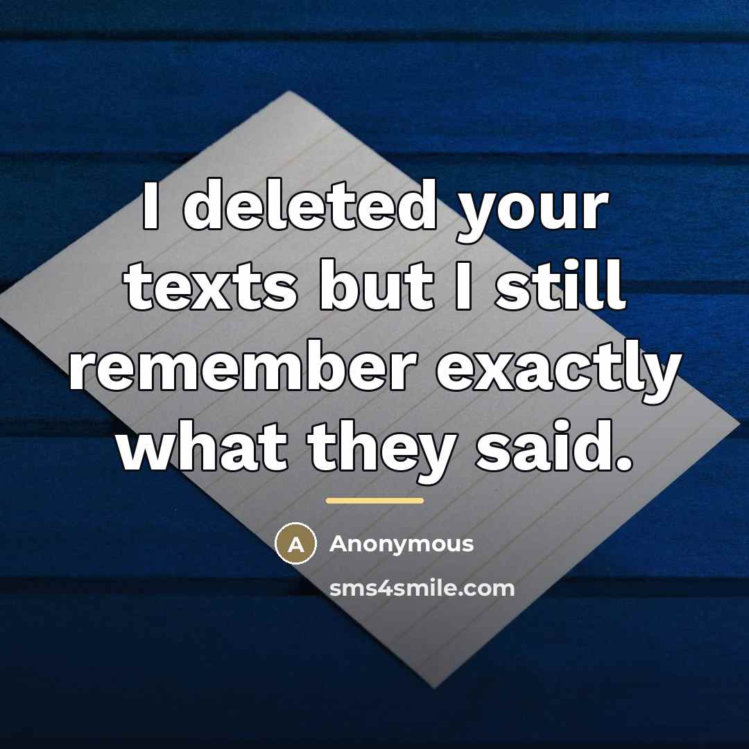 “I deleted your texts but I still remember exactly what…” quote by Anonymous