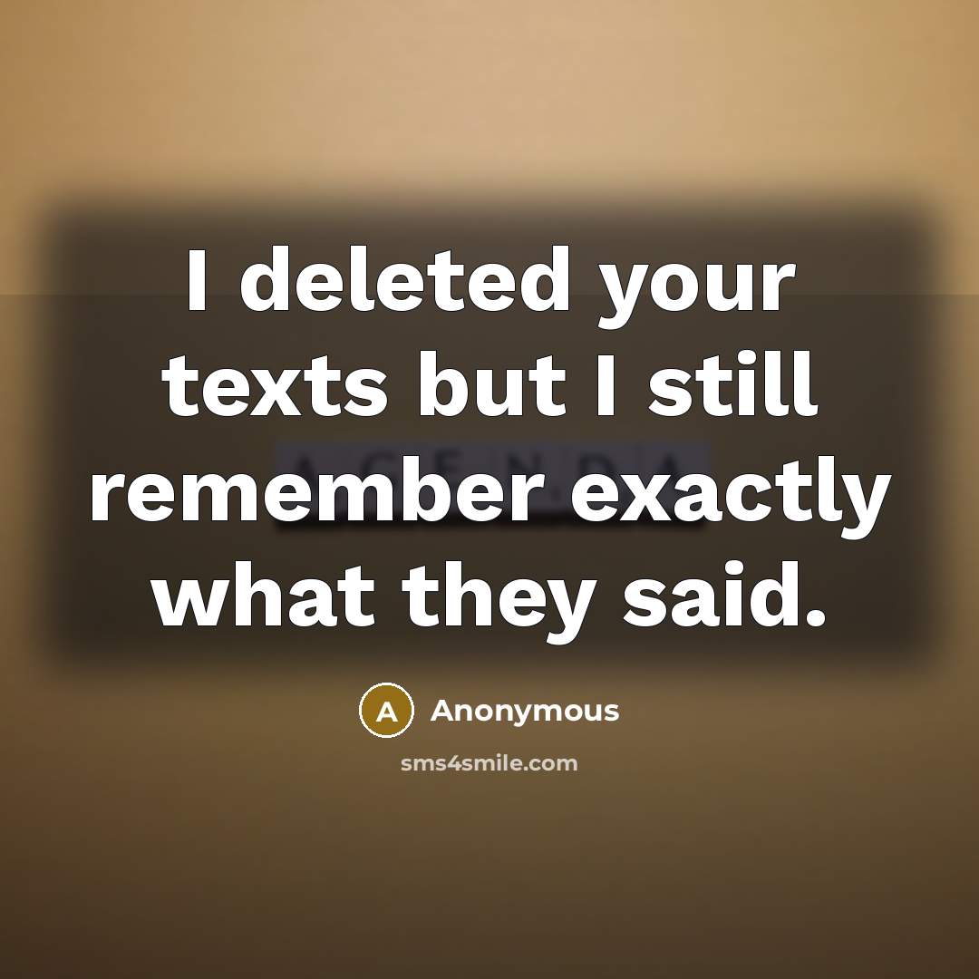 “I deleted your texts but I still remember exactly what they said.” quote by Anonymous