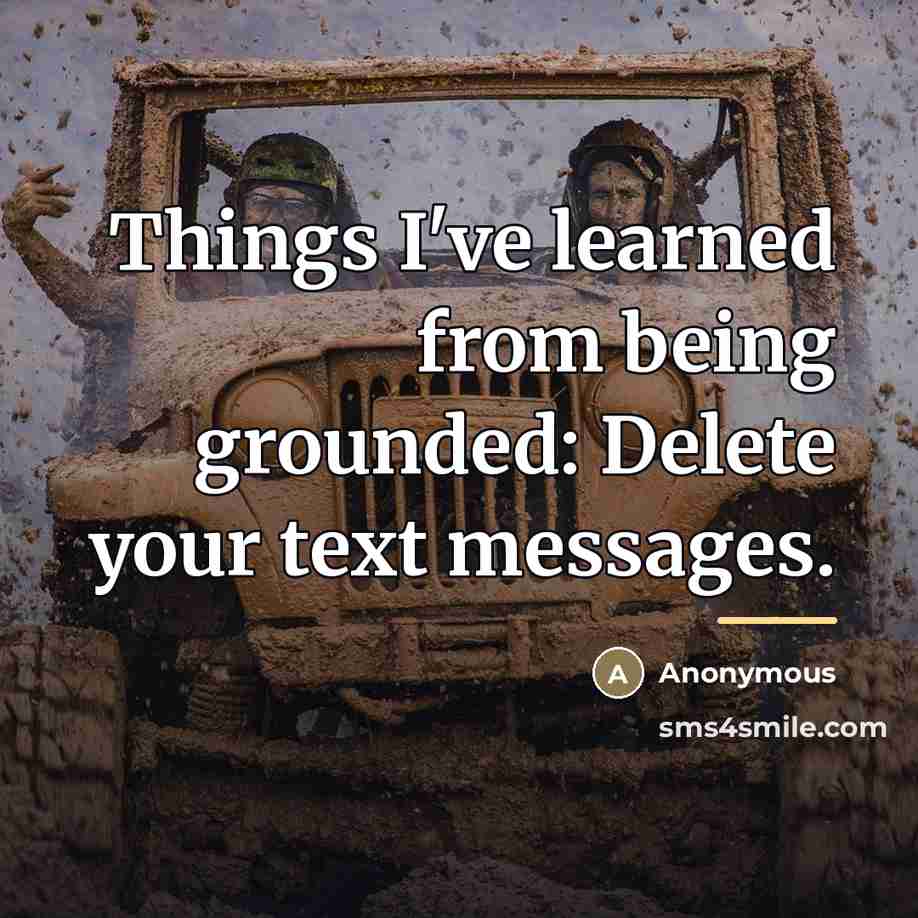 “Things I've learned from being grounded: Delete your text messages.…” quote by Anonymous