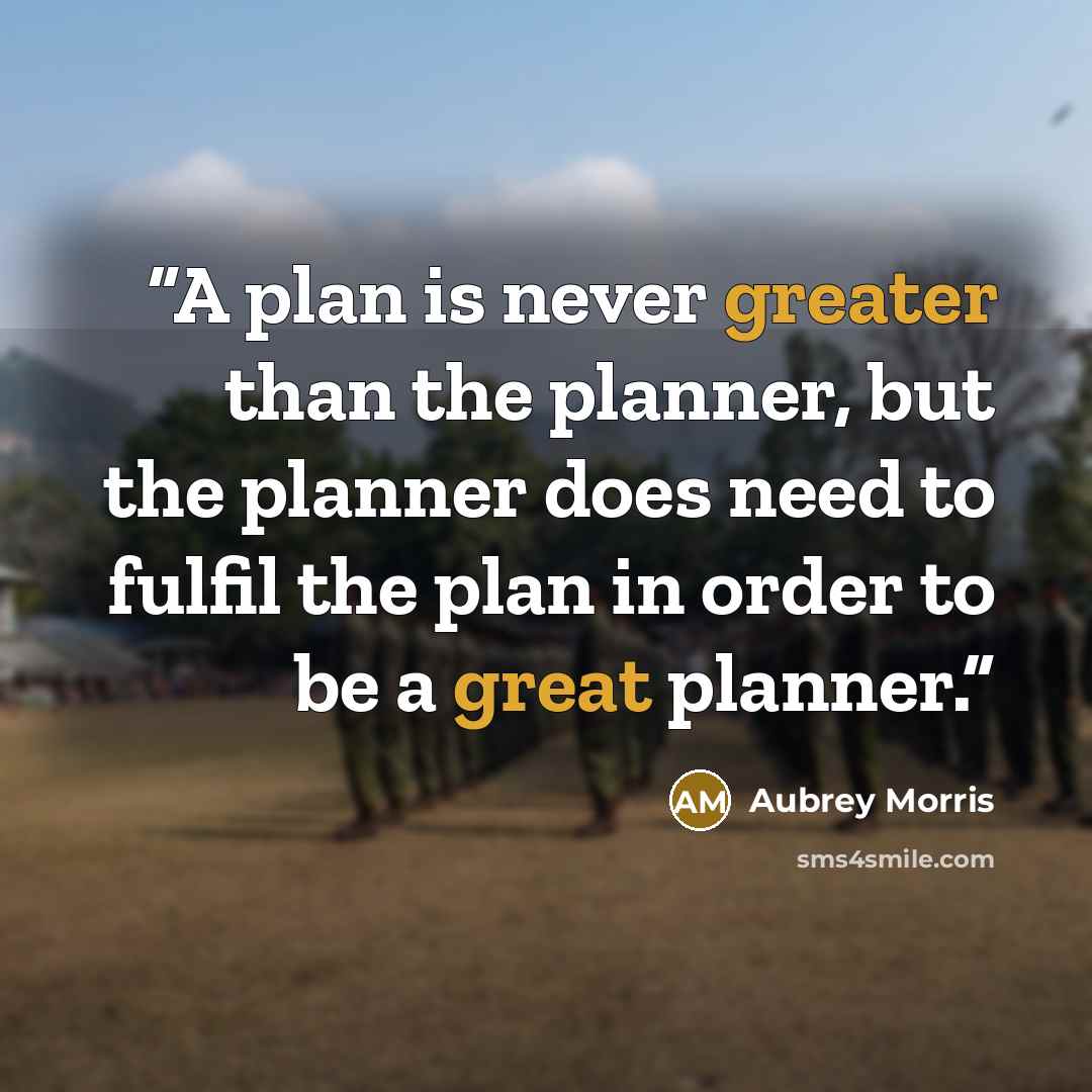 “A plan is never greater than the planner, but the planner does need to fulfil the plan in order to be a great planner.” quote by Aubrey Morris