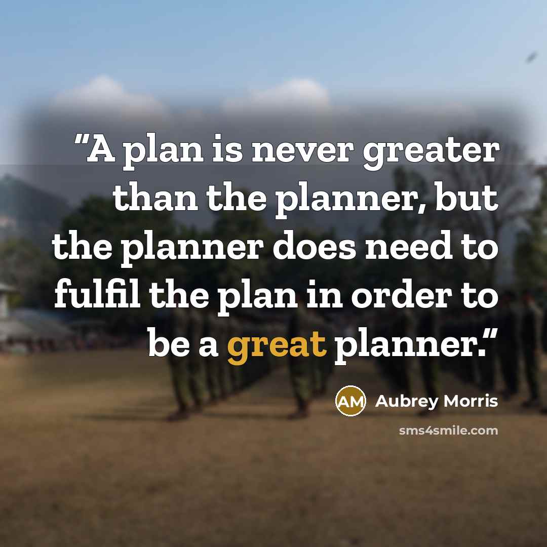 “A plan is never greater than the planner, but the planner does need to fulfil the plan in order to be a great planner.” quote by Aubrey Morris