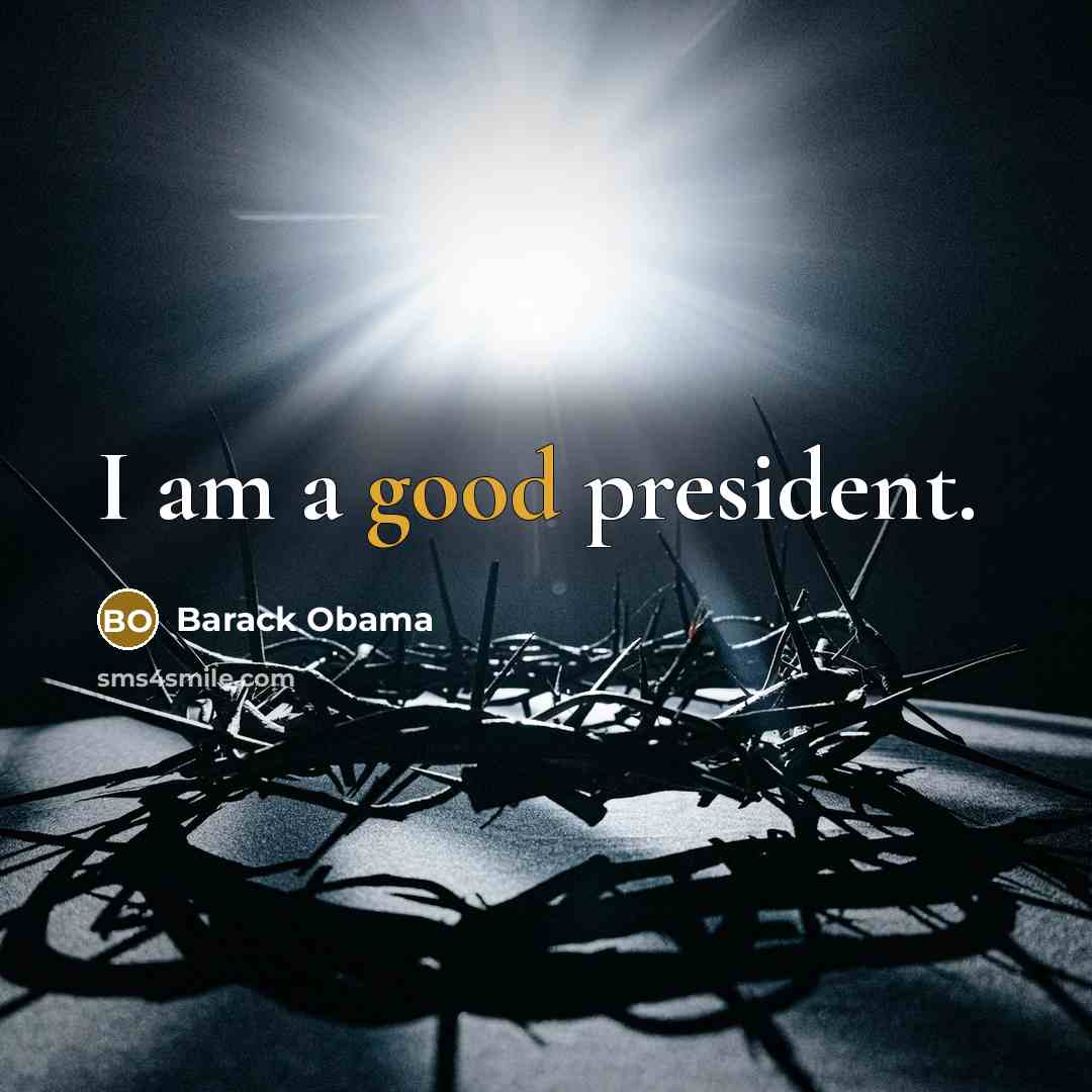 “I am a good president.…” quote by Barack Obama