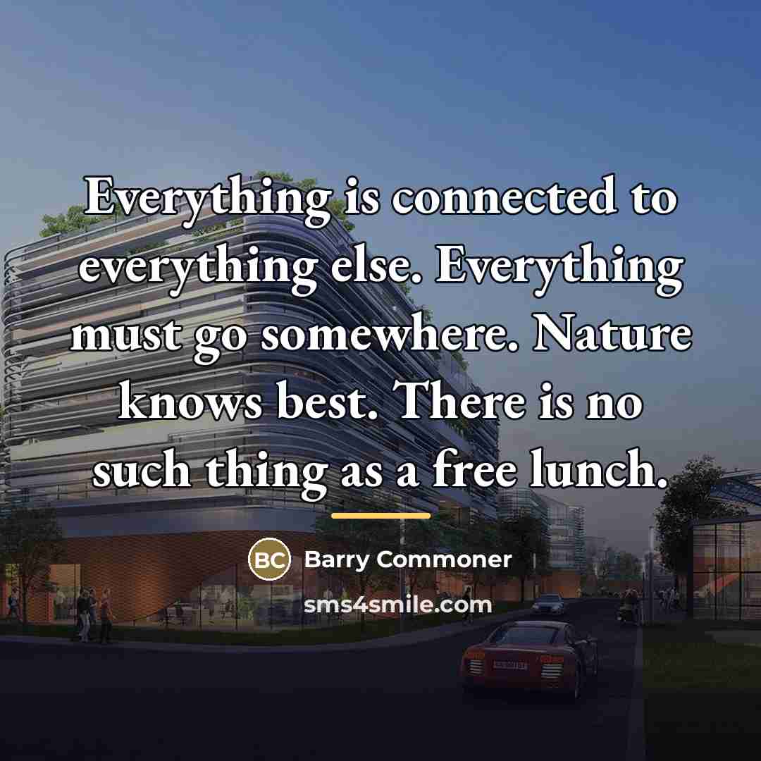 “Everything is connected to everything else. Everything must go somewhere.…” quote by Barry Commoner