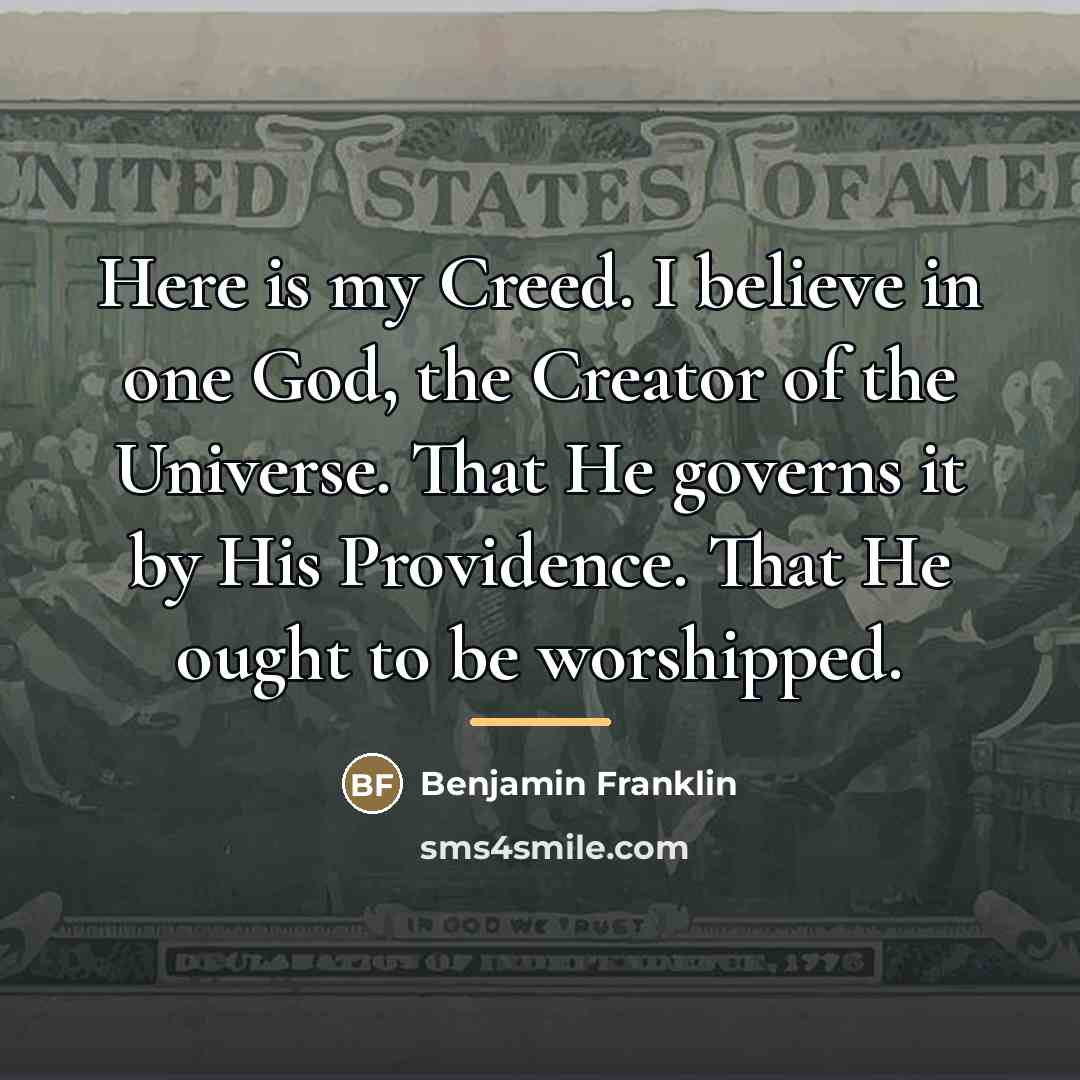 “Here is my Creed. I believe in one God, the…” quote by Benjamin Franklin
