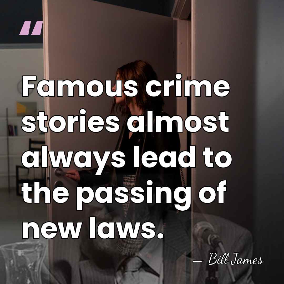 Famous crime stories almost always lead to the passing of new laws. - Bill James