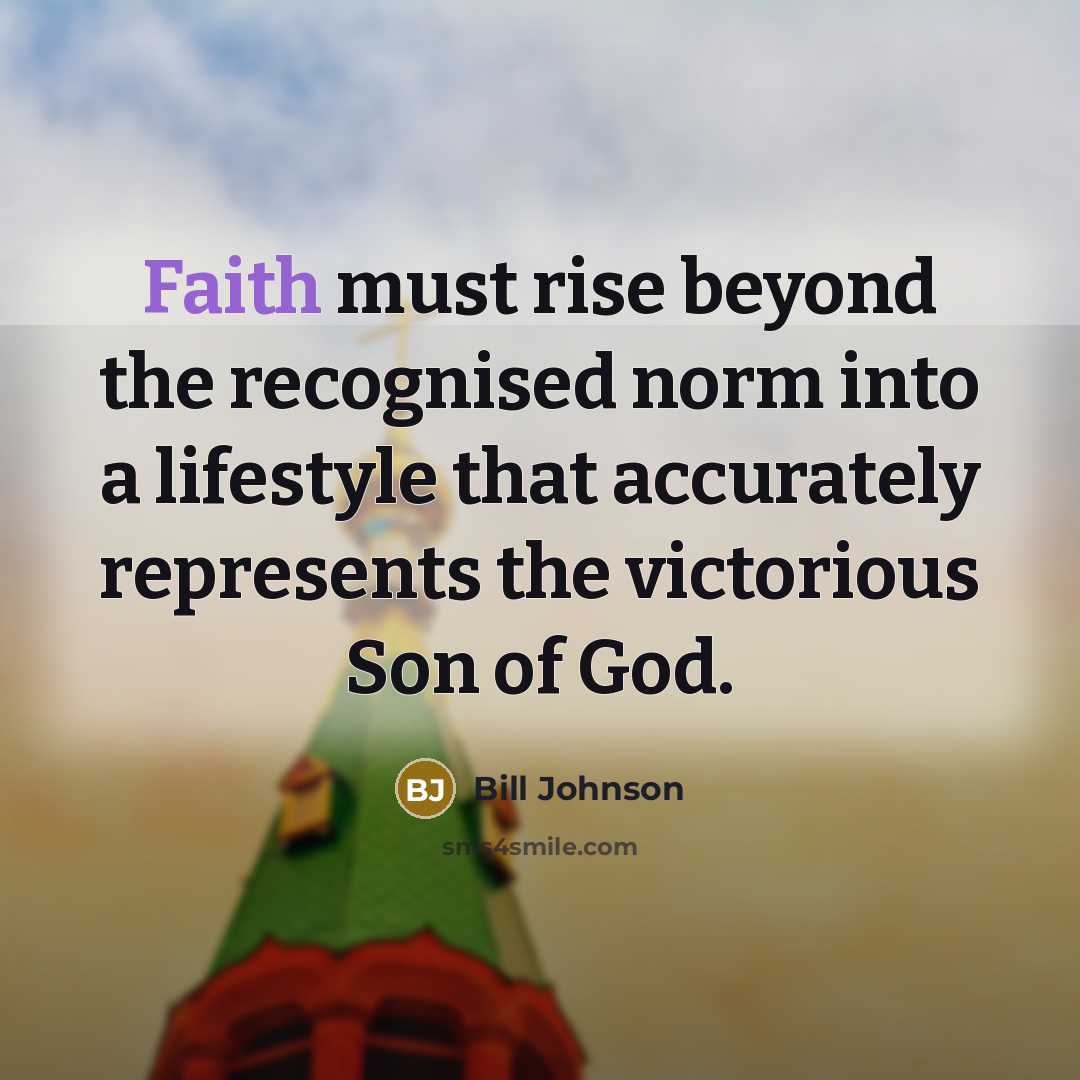 “Faith must rise beyond the recognised norm into a lifestyle…” quote by Bill Johnson